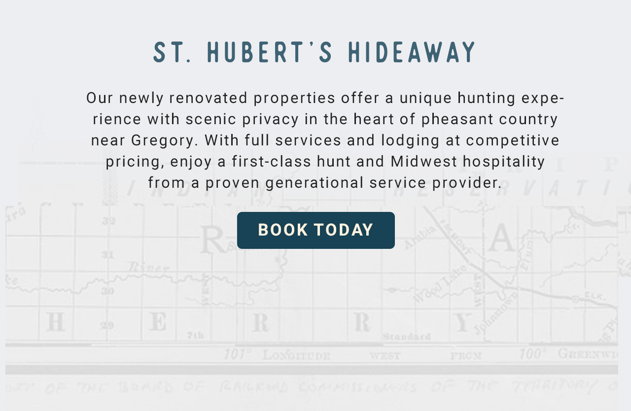St. Hubert's Hideaway - Our newly renovated properties offer a unique hunting experience with scenic privacy in the heart of pheasant country near Gregory. With full services and lodging at competitive pricing, enjoy a first-class hunt and Midwest hospitality from a proven generational service provider. - Book Today!