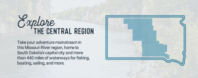 Explore the Central Region! Take your adventure mainstream in this Missouri River region, home to South Dakota's capital City and over 440 miles of waterways for fishing, boating, sailing and more.