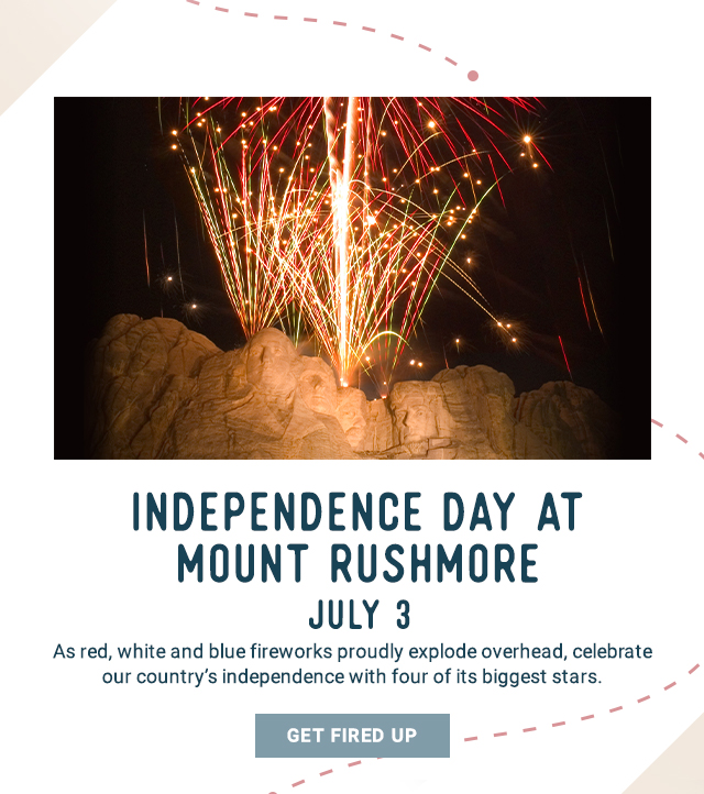 Independence Day at Mount Rushmore - July 3. As red, white and blue fireworks proudly explode overhead, celebrate our country's independence with four of its biggest stars. Get Fired Up!