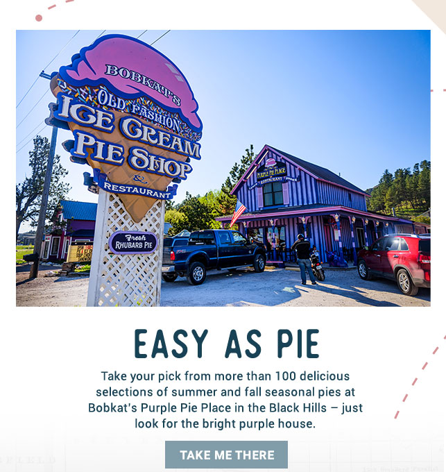 Easy As Pie - Take your pick from over 100 delicious selections of summer and fall seasonal pies at Bobkat’s Purple Pie Place in the Black Hills – just look for the bright purple house. Take Me There!