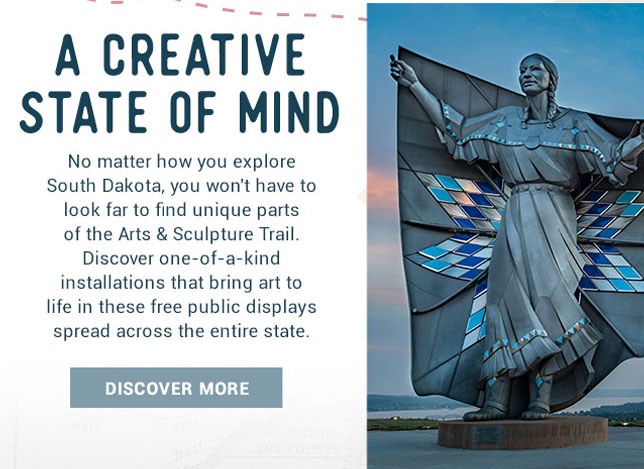 No matter how you  explore South Dakota, you won't have to look far to find unique parts of the Arts & Sculpture Trail. Discover one-of-a-kind installations that bring art to life in these free public displays spread across the entire state.