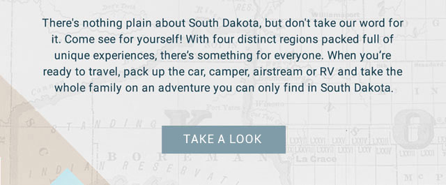 There’s nothing plain about South Dakota. But don’t take our word for it, come see for yourself! With four distinct regions packed full of unique experiences, there’s something for everyone from one end of the state to the other. When you’re ready to travel, pack up the car, camper, airstream or RV and take the whole family on an adventure you can only find in South Dakota - Let's Go