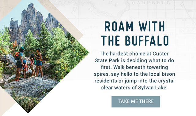 Roam with the Buffalo - The hardest choice at Custer State Park is deciding what to do first. Walk beneath towering spires, say hello to the local bison residents and jump into one of the swimming holes at Sylvan Lake. Take Me There!